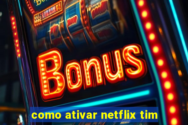 como ativar netflix tim